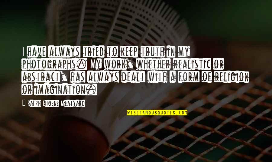 Soumare Quotes By Ralph Eugene Meatyard: I have always tried to keep truth in
