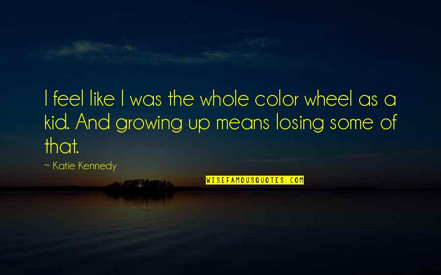 Soumi Saha Quotes By Katie Kennedy: I feel like I was the whole color Soumi Saha Quotes By Katie Kennedy: I feel like I was the whole color