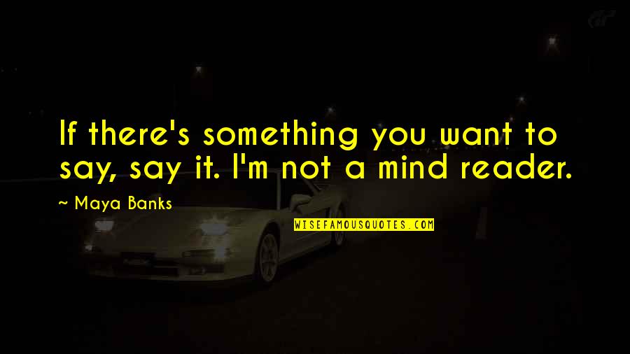 Soumia Jose Quotes By Maya Banks: If there's something you want to say, say