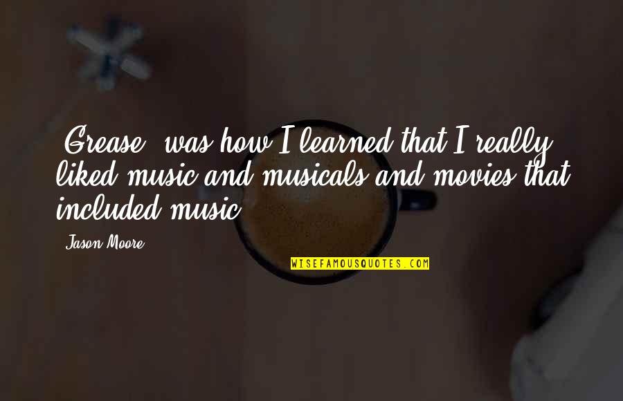 Soumil Shah Quotes By Jason Moore: 'Grease' was how I learned that I really Soumil Shah Quotes By Jason Moore: 'Grease' was how I learned that I really