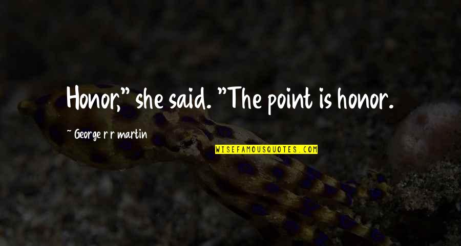 Soumission D Finition Quotes By George R R Martin: Honor," she said. "The point is honor. Soumission D Finition Quotes By George R R Martin: Honor," she said. "The point is honor.