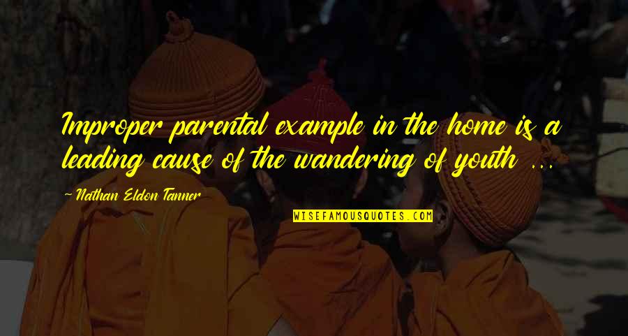 Soumission D Finition Quotes By Nathan Eldon Tanner: Improper parental example in the home is a Soumission D Finition Quotes By Nathan Eldon Tanner: Improper parental example in the home is a