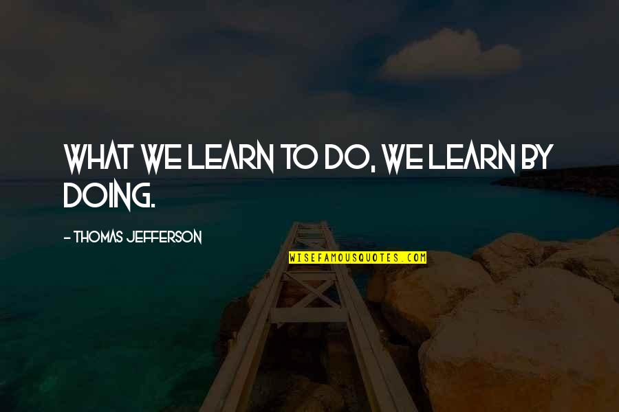 Soumission Dessin Quotes By Thomas Jefferson: What we learn to do, we learn by