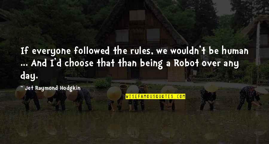 Soumitra Banerjee Quotes By Jet Raymond Hodgkin: If everyone followed the rules, we wouldn't be Soumitra Banerjee Quotes By Jet Raymond Hodgkin: If everyone followed the rules, we wouldn't be