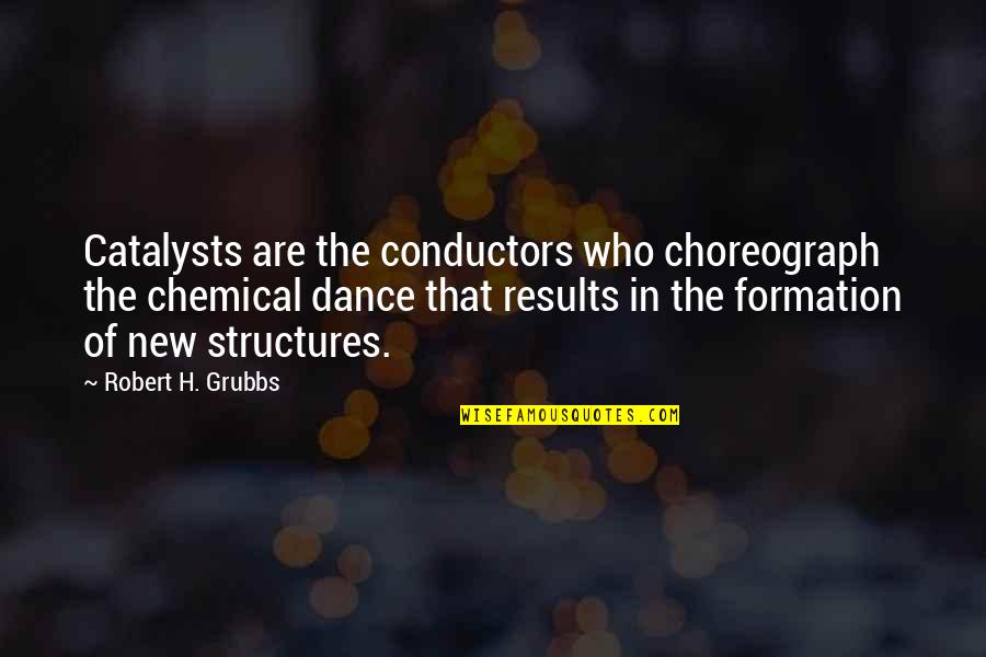 Soumitra Chatterjees Son Quotes By Robert H. Grubbs: Catalysts are the conductors who choreograph the chemical Soumitra Chatterjees Son Quotes By Robert H. Grubbs: Catalysts are the conductors who choreograph the chemical