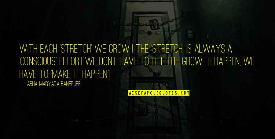Soumya Quotes By Abha Maryada Banerjee: With each 'STRETCH' we grow ! The 'stretch'