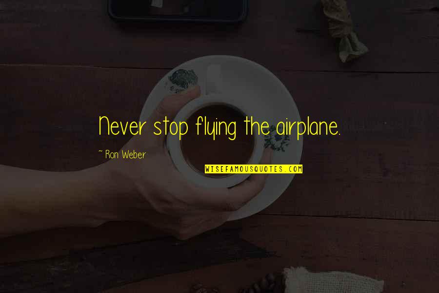 Soumyadip Jana Quotes By Ron Weber: Never stop flying the airplane. Soumyadip Jana Quotes By Ron Weber: Never stop flying the airplane.