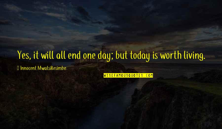 Soumyak Naha Quotes By Innocent Mwatsikesimbe: Yes, it will all end one day; but