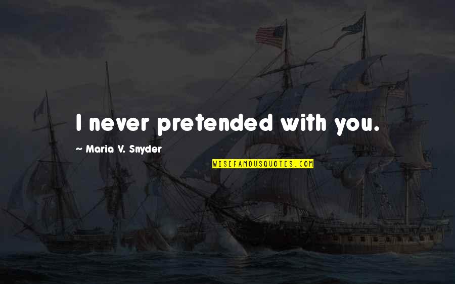 Soumyak Naha Quotes By Maria V. Snyder: I never pretended with you. Soumyak Naha Quotes By Maria V. Snyder: I never pretended with you.