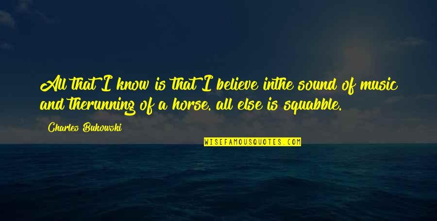 Sound And Music Quotes By Charles Bukowski: All that I know is that I believe