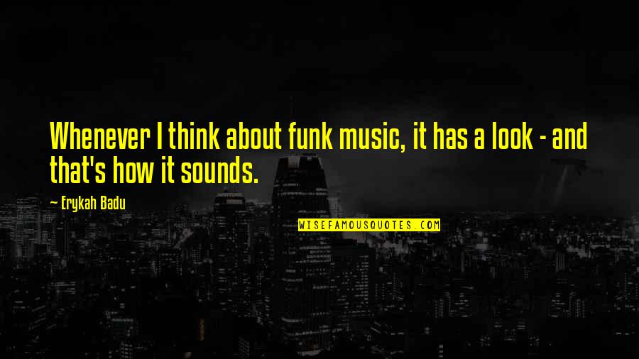 Sound And Music Quotes By Erykah Badu: Whenever I think about funk music, it has