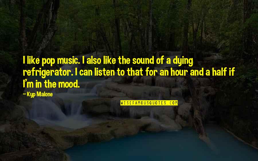 Sound And Music Quotes By Kyp Malone: I like pop music. I also like the