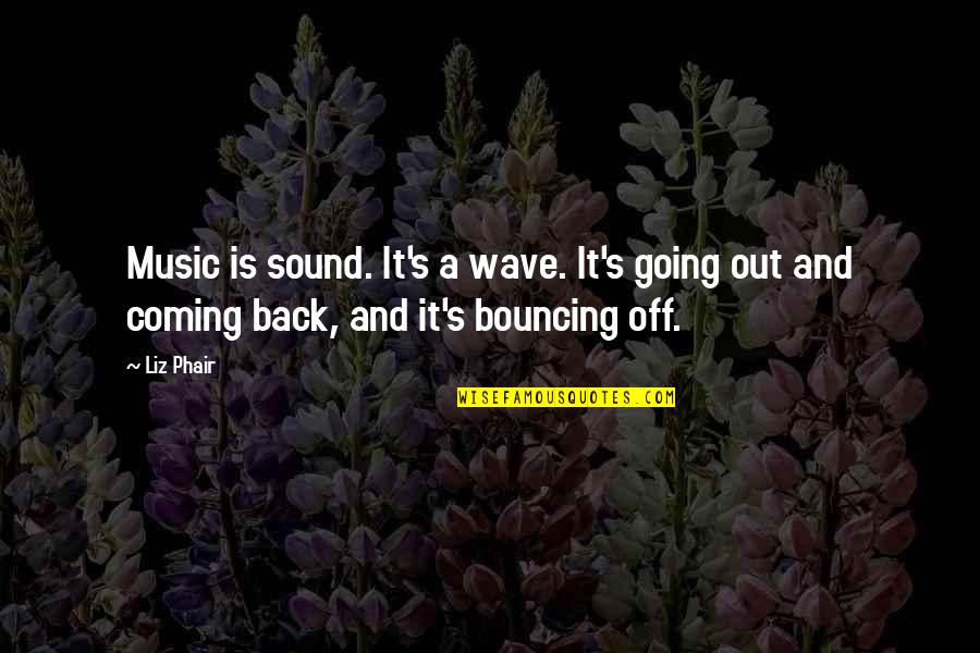 Sound And Music Quotes By Liz Phair: Music is sound. It's a wave. It's going