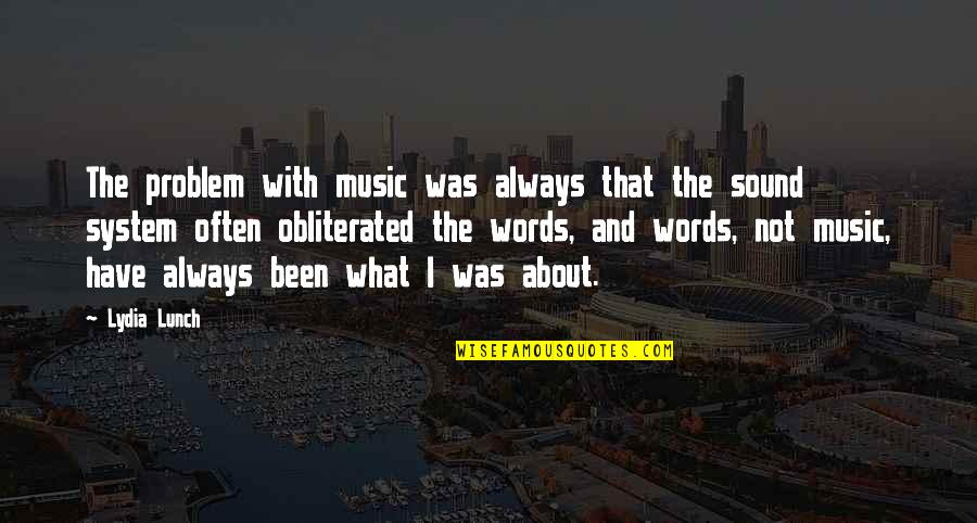 Sound And Music Quotes By Lydia Lunch: The problem with music was always that the