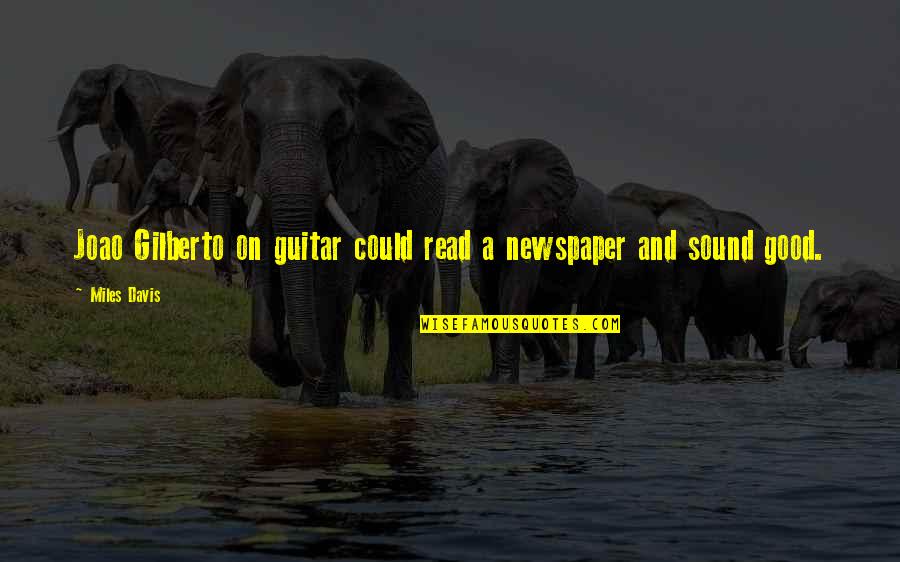 Sound And Music Quotes By Miles Davis: Joao Gilberto on guitar could read a newspaper