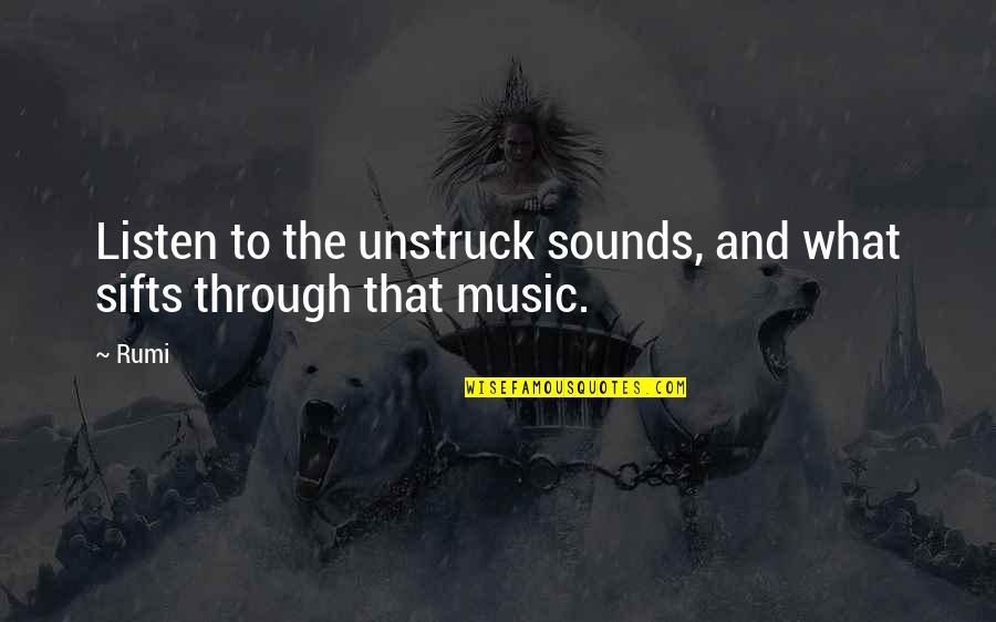 Sound And Music Quotes By Rumi: Listen to the unstruck sounds, and what sifts