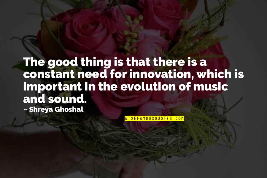 Sound And Music Quotes By Shreya Ghoshal: The good thing is that there is a