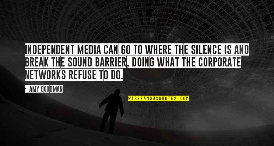 Sound Barrier Quotes By Amy Goodman: Independent media can go to where the silence