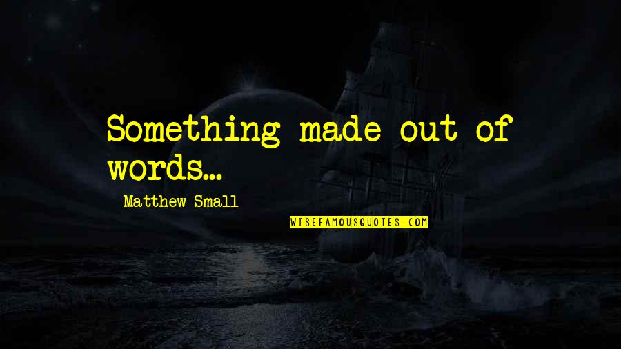 Sound Barrier Quotes By Matthew Small: Something made out of words...