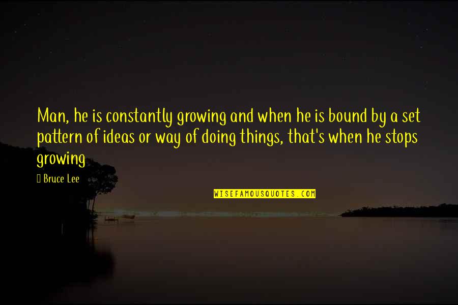 Sound Bites Quotes By Bruce Lee: Man, he is constantly growing and when he