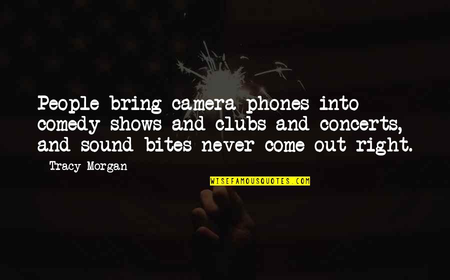 Sound Bites Quotes By Tracy Morgan: People bring camera phones into comedy shows and