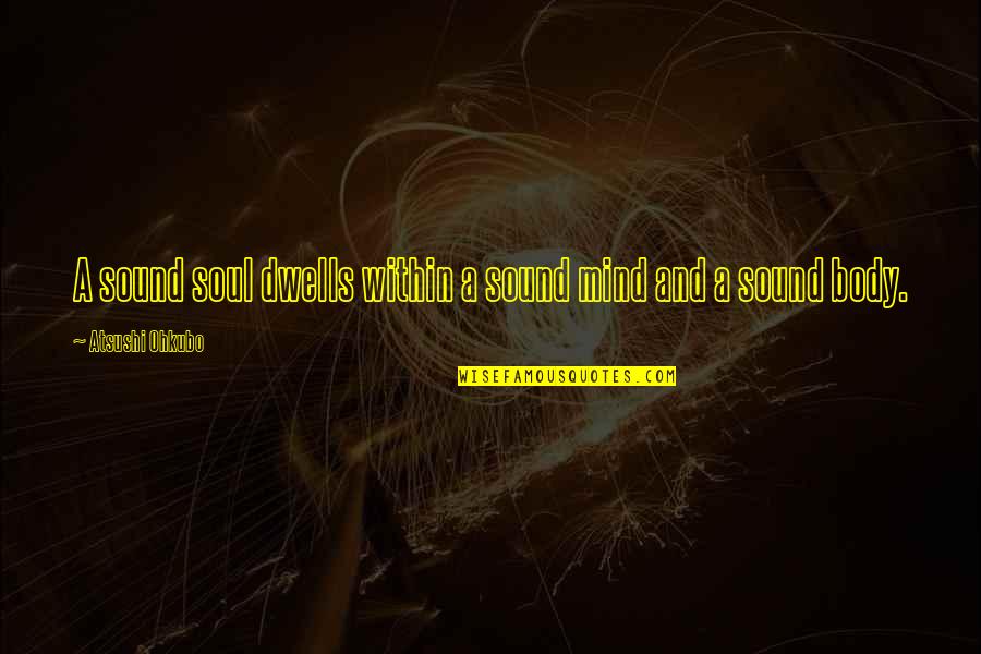 Sound Body And Mind Quotes By Atsushi Ohkubo: A sound soul dwells within a sound mind