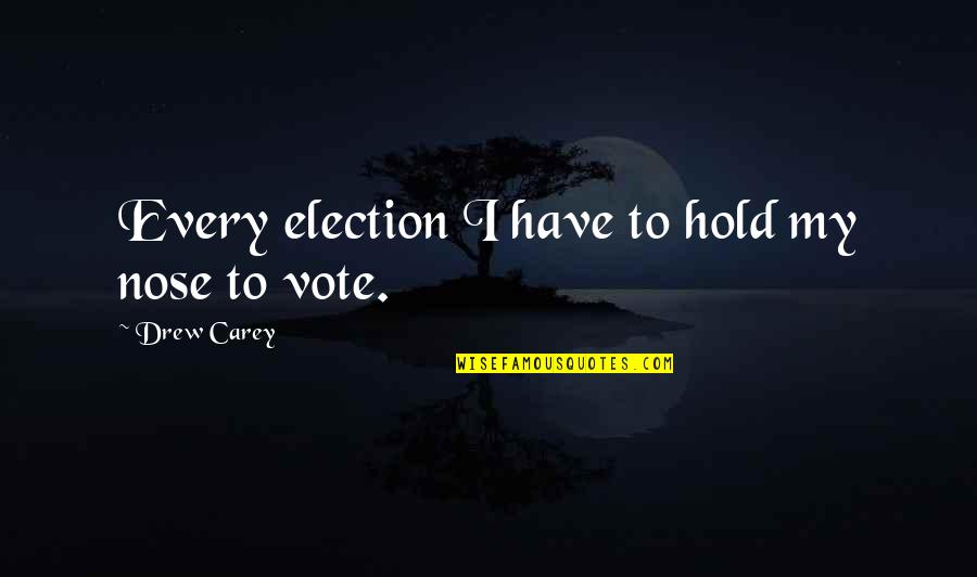 Sound Body And Mind Quotes By Drew Carey: Every election I have to hold my nose