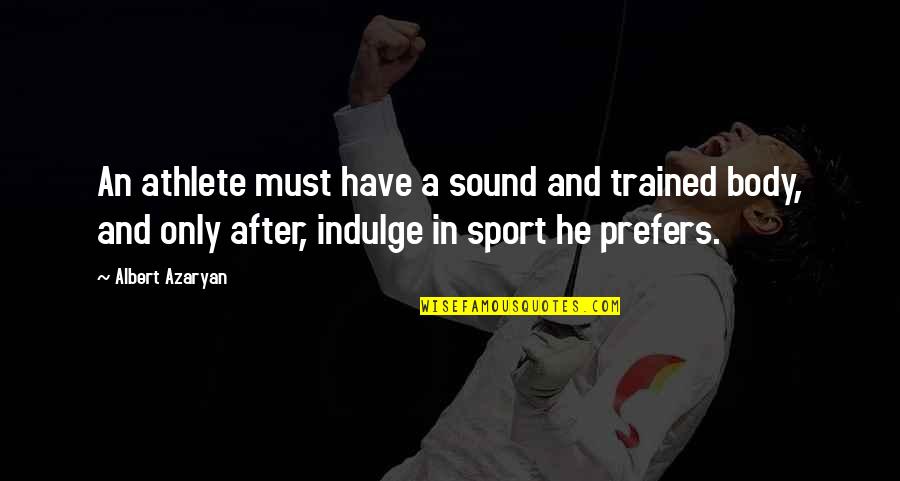 Sound Body Quotes By Albert Azaryan: An athlete must have a sound and trained Sound Body Quotes By Albert Azaryan: An athlete must have a sound and trained