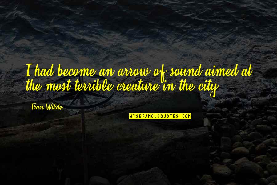 Sound City Quotes By Fran Wilde: I had become an arrow of sound aimed