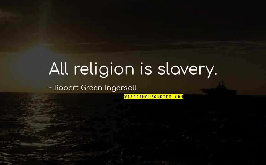 Sound Clips Famous Quotes By Robert Green Ingersoll: All religion is slavery.