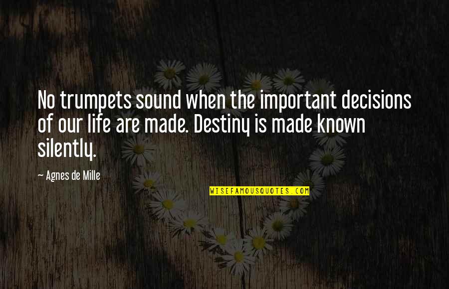 Sound Decisions Quotes By Agnes De Mille: No trumpets sound when the important decisions of
