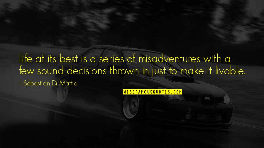 Sound Decisions Quotes By Sebastian Di Mattia: Life at its best is a series of