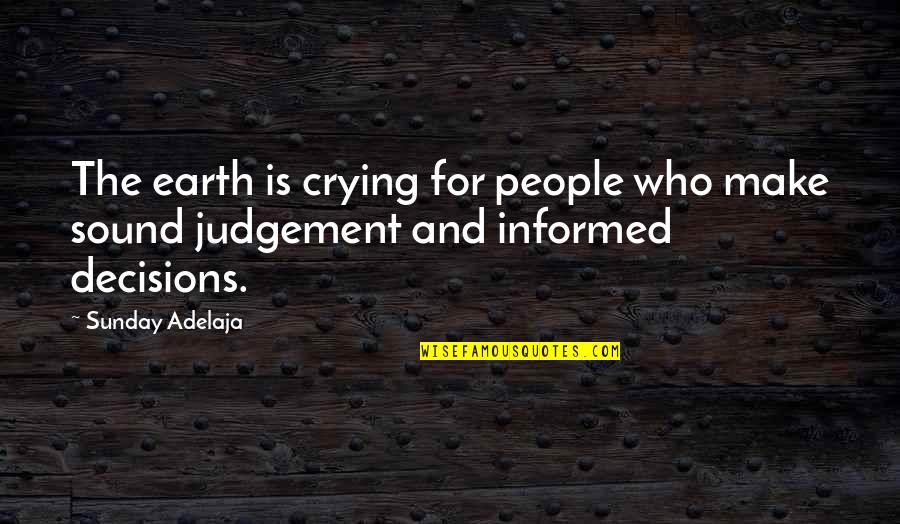 Sound Decisions Quotes By Sunday Adelaja: The earth is crying for people who make