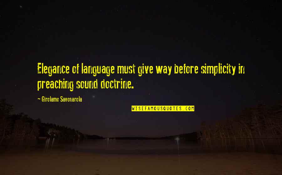 Sound Doctrine Quotes By Girolamo Savonarola: Elegance of language must give way before simplicity