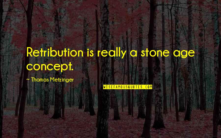 Sound Effects Movie Quotes By Thomas Metzinger: Retribution is really a stone age concept.