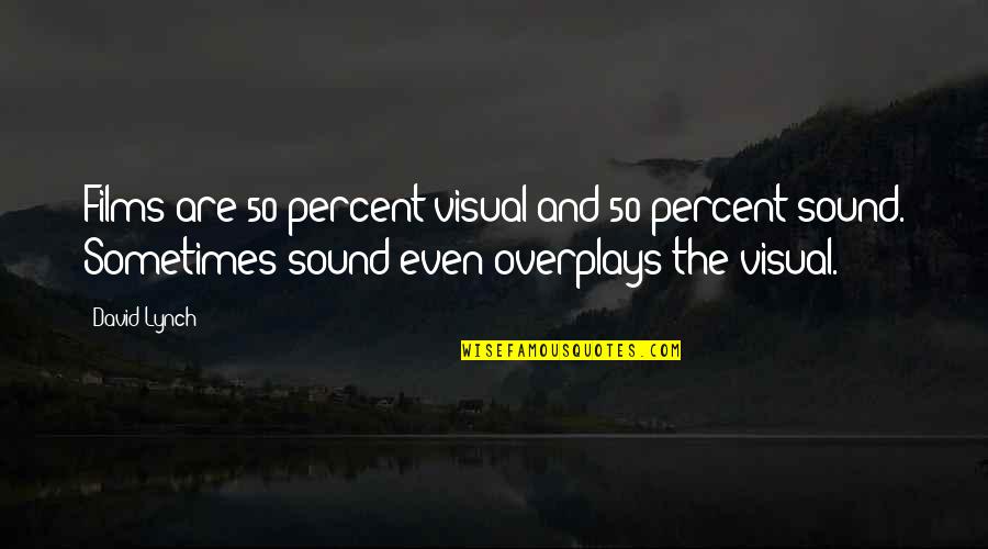 Sound In Film Quotes By David Lynch: Films are 50 percent visual and 50 percent