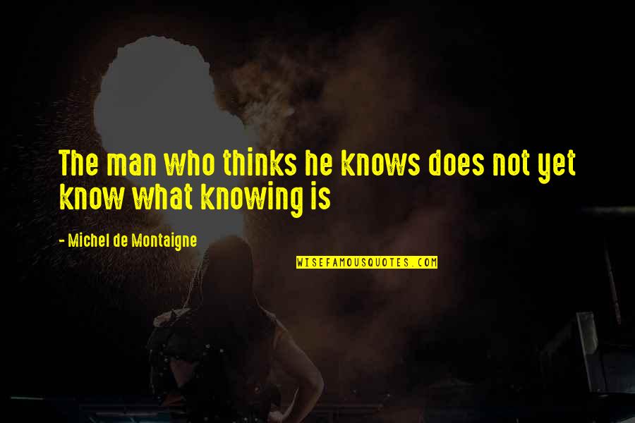 Sound In Movies Quotes By Michel De Montaigne: The man who thinks he knows does not