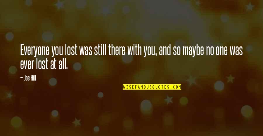 Sound Judgement Quotes By Joe Hill: Everyone you lost was still there with you,