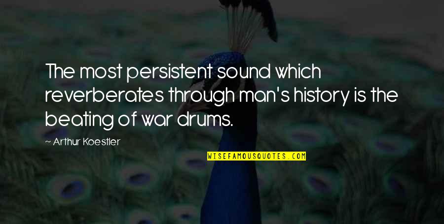 Sound Man Quotes By Arthur Koestler: The most persistent sound which reverberates through man's