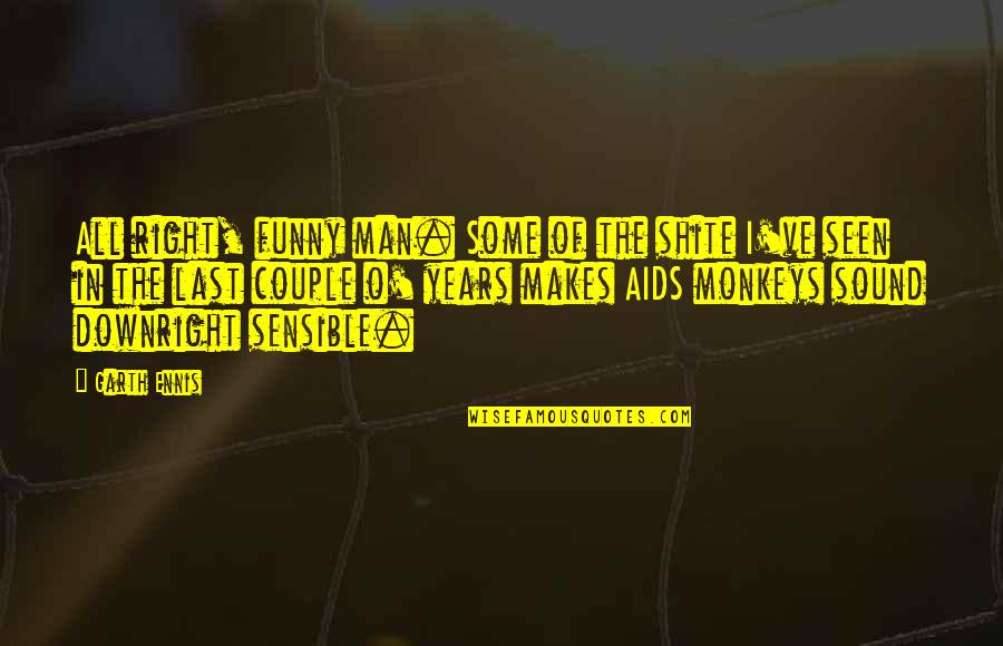 Sound Man Quotes By Garth Ennis: All right, funny man. Some of the shite