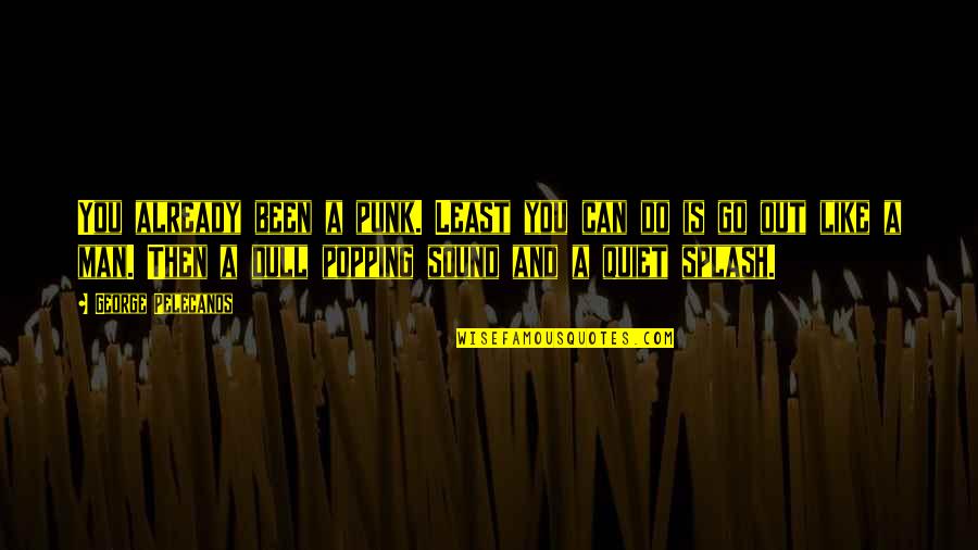 Sound Man Quotes By George Pelecanos: You already been a punk. Least you can