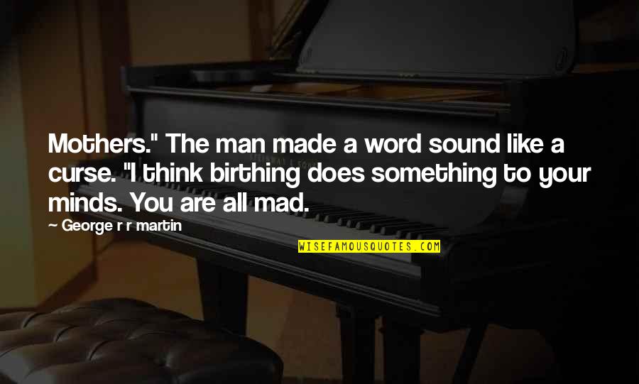 Sound Man Quotes By George R R Martin: Mothers." The man made a word sound like
