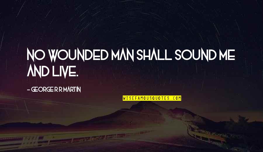 Sound Man Quotes By George R R Martin: No wounded man shall sound me and live.