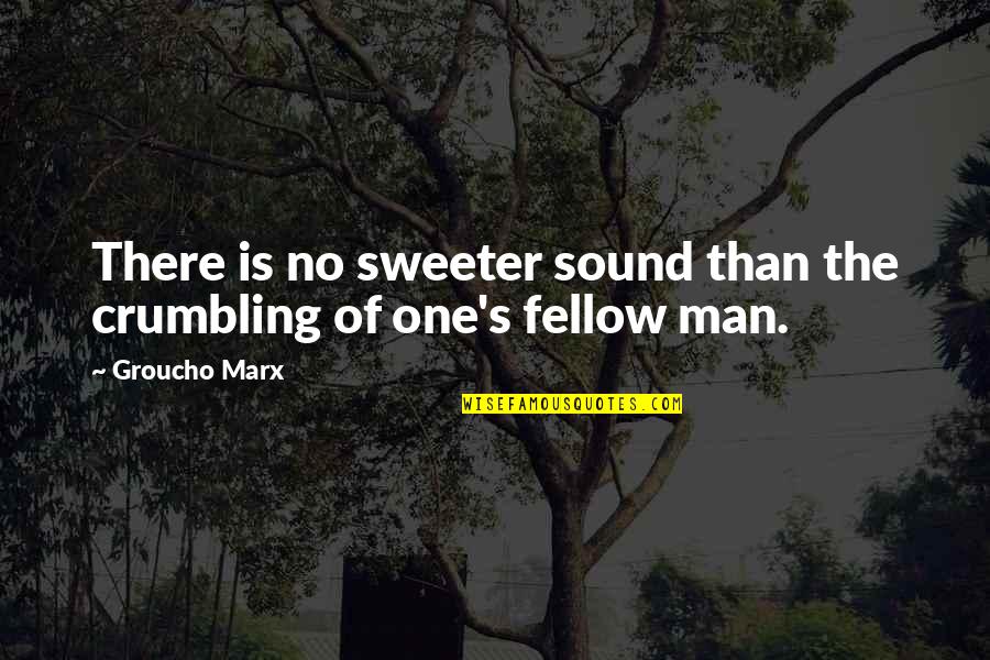 Sound Man Quotes By Groucho Marx: There is no sweeter sound than the crumbling