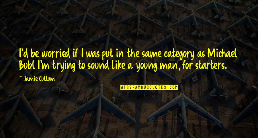 Sound Man Quotes By Jamie Cullum: I'd be worried if I was put in