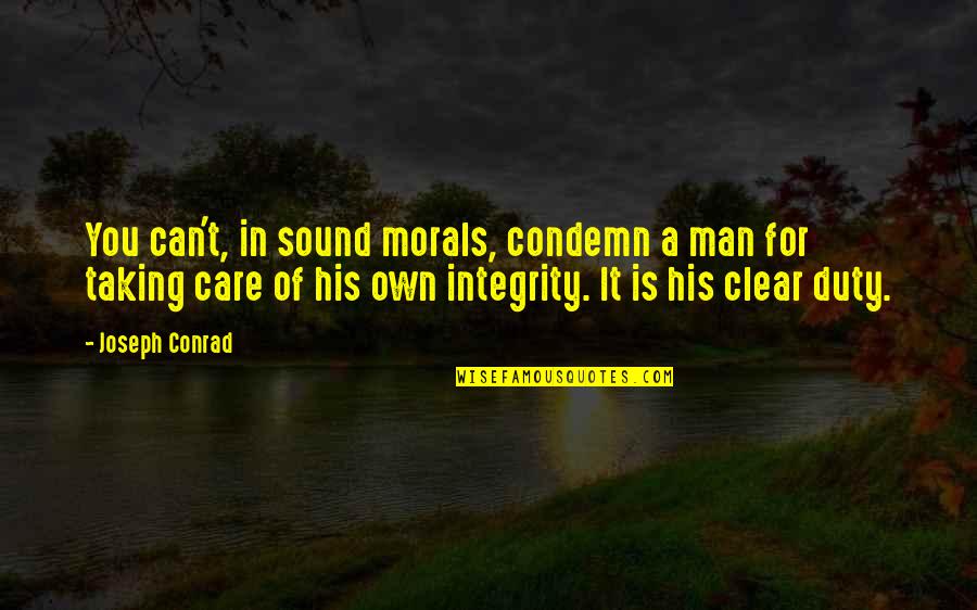 Sound Man Quotes By Joseph Conrad: You can't, in sound morals, condemn a man