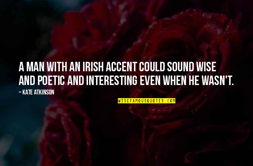 Sound Man Quotes By Kate Atkinson: A man with an Irish accent could sound