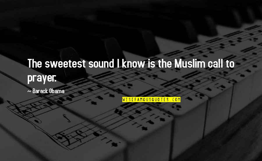 Sound Mind Quotes By Barack Obama: The sweetest sound I know is the Muslim