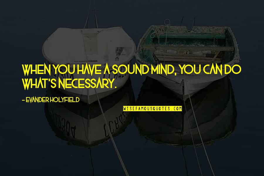 Sound Mind Quotes By Evander Holyfield: When you have a sound mind, you can