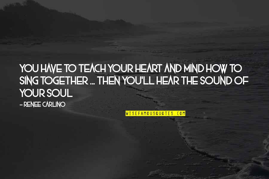 Sound Mind Quotes By Renee Carlino: You have to teach your heart and mind